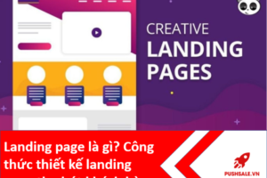 Landing page là gì? Công thức thiết kế landing page thu hút khách hàng